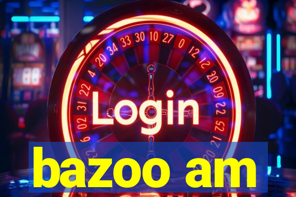 bazoo am